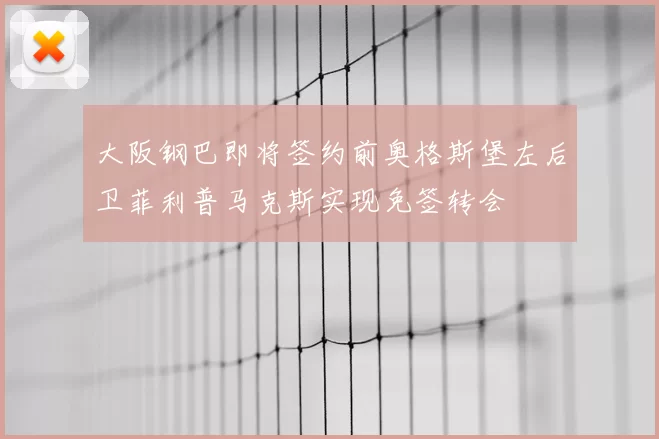 大阪钢巴即将签约前奥格斯堡左后卫菲利普马克斯实现免签转会