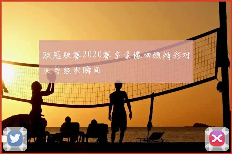 欧冠联赛2020赛季录像回顾精彩对决与经典瞬间