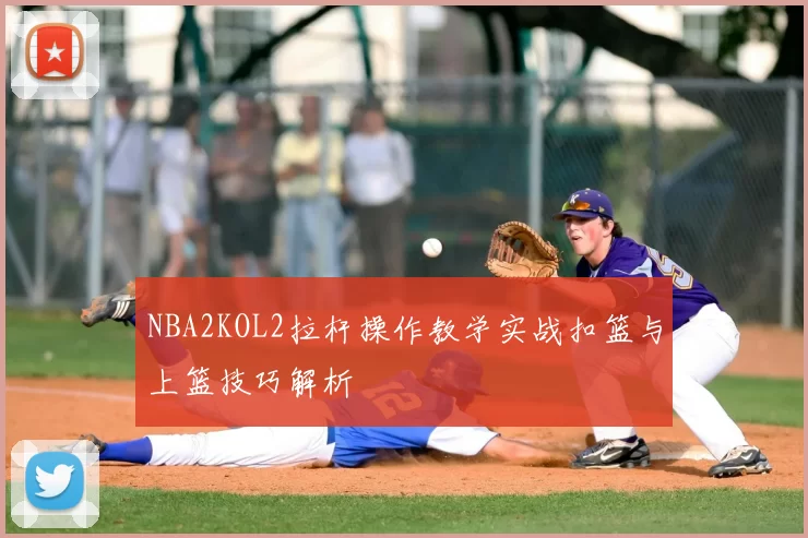 NBA2KOL2拉杆操作教学实战扣篮与上篮技巧解析