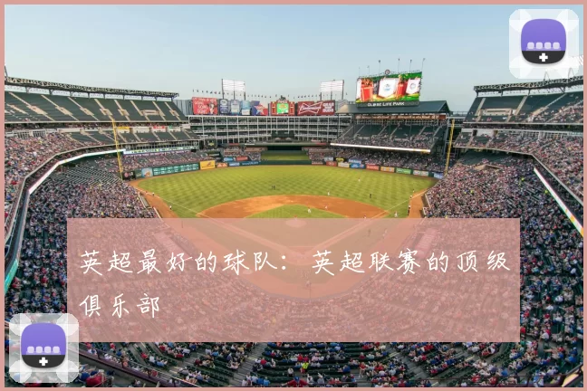 英超最好的球队:英超联赛的顶级俱乐部
