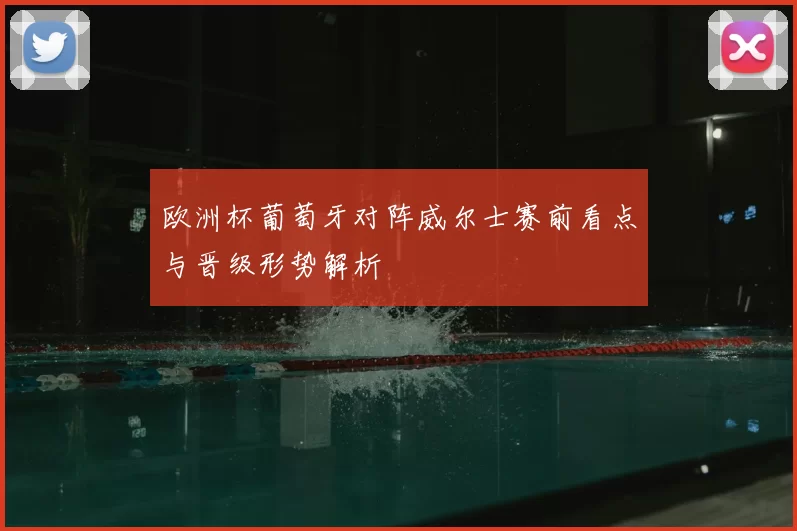 欧洲杯葡萄牙对阵威尔士赛前看点与晋级形势解析