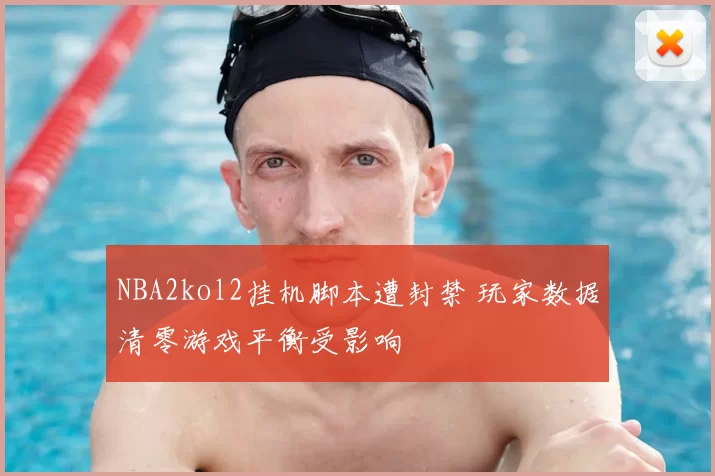 NBA2kol2挂机脚本遭封禁 玩家数据清零游戏平衡受影响