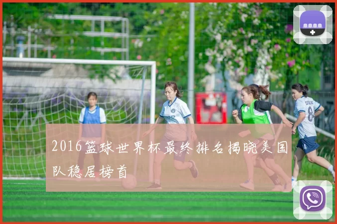 2016篮球世界杯最终排名揭晓美国队稳居榜首