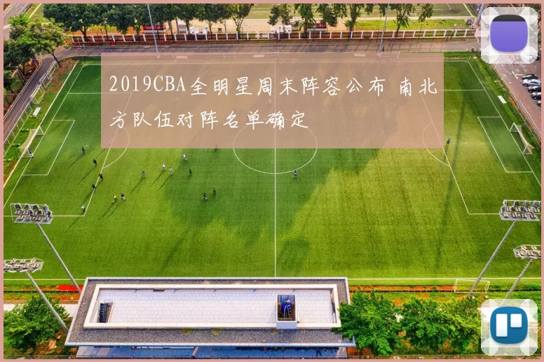 2019CBA全明星周末阵容公布 南北方队伍对阵名单确定