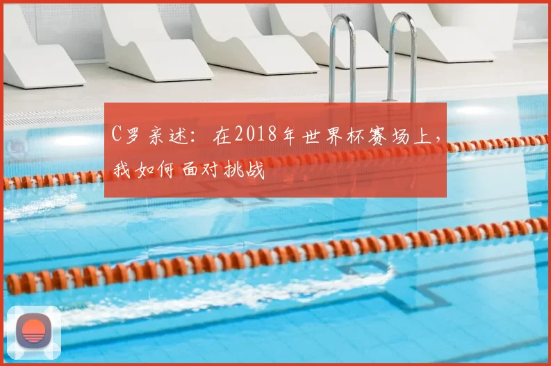 C罗亲述：在2018年世界杯赛场上，我如何面对挑战