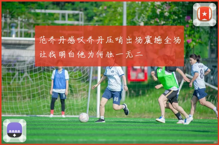 范乔丹感叹乔丹压哨出场震撼全场让我明白他为何独一无二