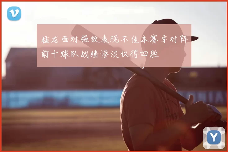 猛龙面对强敌表现不佳本赛季对阵前十球队战绩惨淡仅得四胜