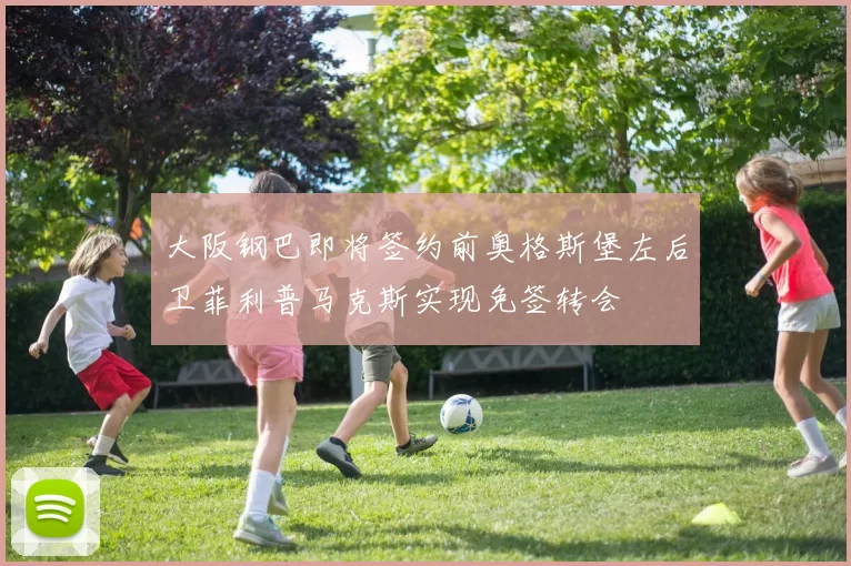 大阪钢巴即将签约前奥格斯堡左后卫菲利普马克斯实现免签转会