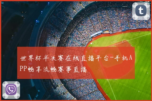 世界杯半决赛在线直播平台-手机APP畅享流畅赛事直播