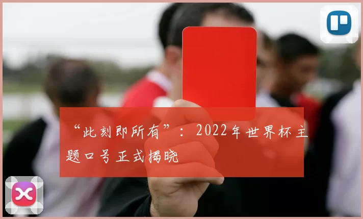 “此刻即所有”：2022年世界杯主题口号正式揭晓