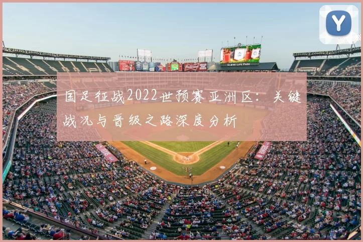 国足征战2022世预赛亚洲区：关键战况与晋级之路深度分析
