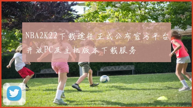 NBA2K22下载途径正式公布官方平台开放PC及主机版本下载服务