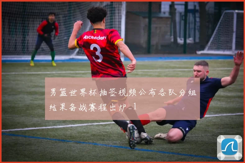 男篮世界杯抽签视频公布各队分组结果备战赛程出炉_1