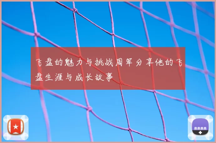 飞盘的魅力与挑战周军分享他的飞盘生涯与成长故事
