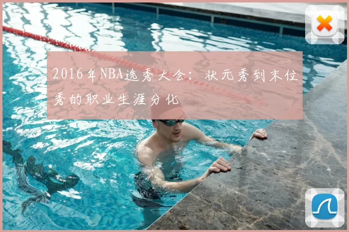 2016年NBA选秀大会：状元秀到末位秀的职业生涯分化