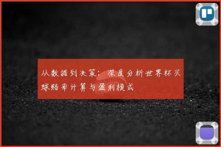 从数据到决策：深度分析世界杯买球赔率计算与盈利模式