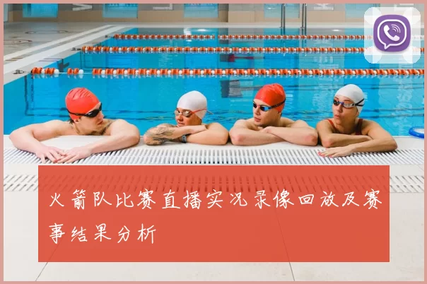 火箭队比赛直播实况录像回放及赛事结果分析