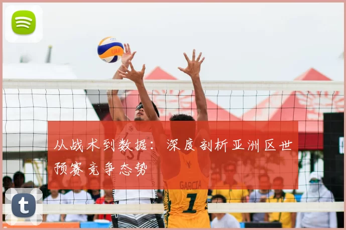 从战术到数据：深度剖析亚洲区世预赛竞争态势
