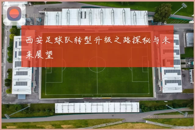 西安足球队转型升级之路探秘与未来展望