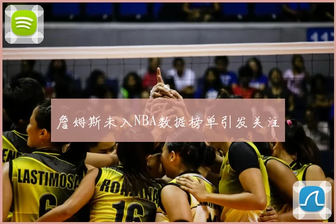 詹姆斯未入NBA数据榜单引发关注