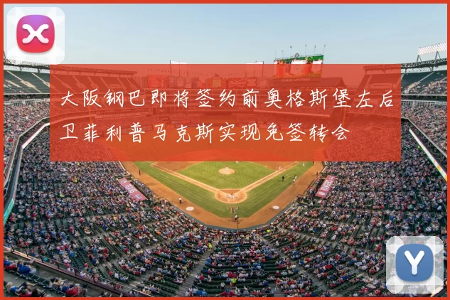 大阪钢巴即将签约前奥格斯堡左后卫菲利普马克斯实现免签转会
