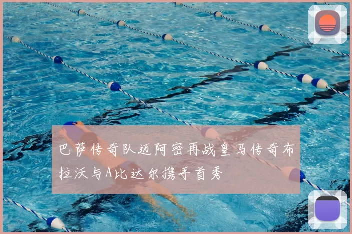 巴萨传奇队迈阿密再战皇马传奇布拉沃与A比达尔携手首秀