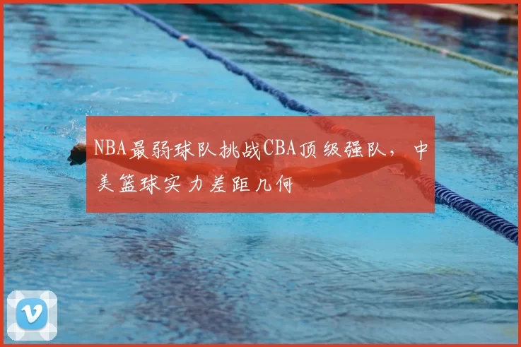NBA最弱球队挑战CBA顶级强队，中美篮球实力差距几何